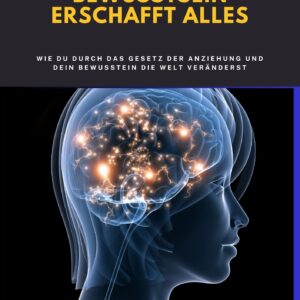 Bewusstsein erschafft Alles – Wie du durch Gedanken deine Realität neu gestaltest