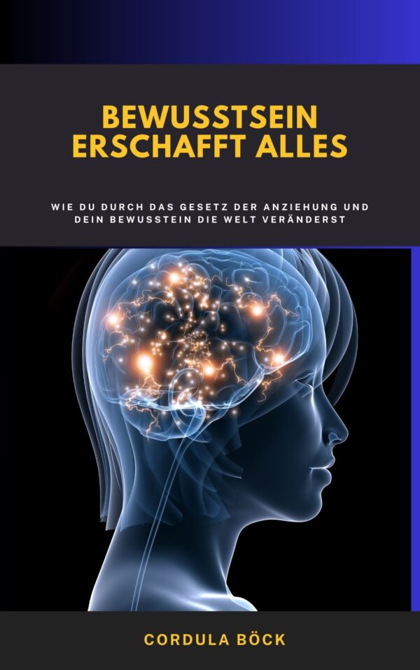 Bewusstsein erschafft Alles – Wie du durch Gedanken deine Realität neu gestaltest
