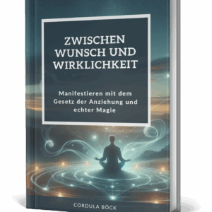 Zwischen Wunsch und Wirklichkeit: Das Praxisbuch für moderne Manifestation
